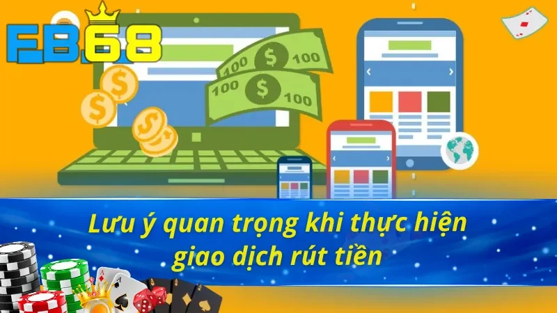 Cách Rút Tiền FB68 Đơn Giản, Chính Xác Với Hiệu Quả 100% 6 Chú ý quan trọng trong cách rút tiền FB68