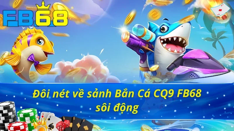 Sảnh Bắn Cá CQ9 - Trở Thành Tay Săn Đại Dương Chính Hiệu Tại FB68 2 Bắn Cá CQ9 FB68 sôi động và cuốn hút người chơi