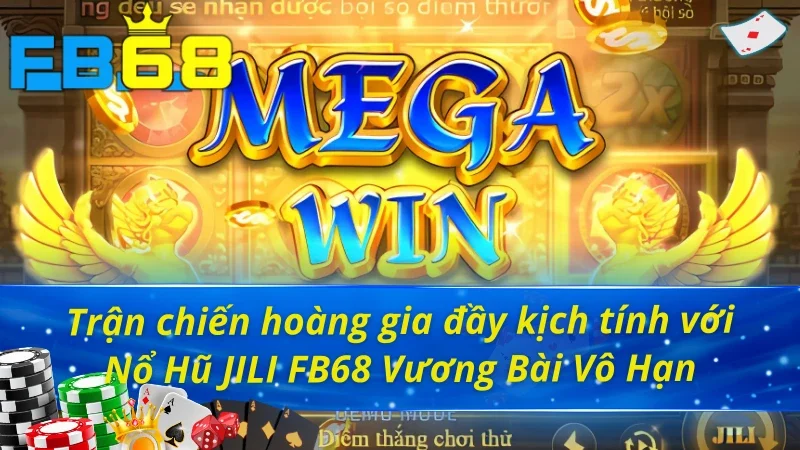 Nổ hũ JILI FB68 Vương Bài Vô Hạn đầy hấp dẫn 