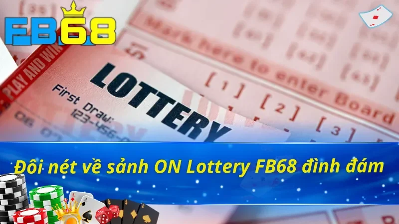 ON Lottery - Đánh Số Liền Tay Nhận Thưởng Cực Sung Tại FB68 2 Sơ bộ về xổ số ON Lottery FB68