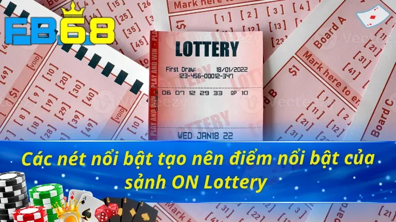 ON Lottery - Đánh Số Liền Tay Nhận Thưởng Cực Sung Tại FB68 3 Những ưu điểm vượt trội của sảnh xổ số ON Lottery