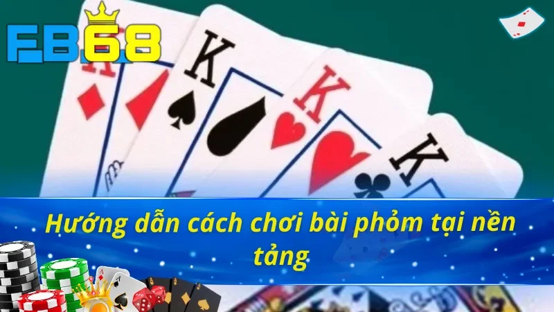 Hướng dẫn chơi phỏm FB68 từ A đến Z