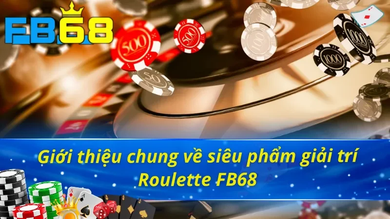 Roulette - Siêu Phẩm Giúp Khách Hàng Làm Giàu Cực Nhanh Cùng FB68 2 Giới thiệu chung về sản phẩm giải trí Roulette FB68