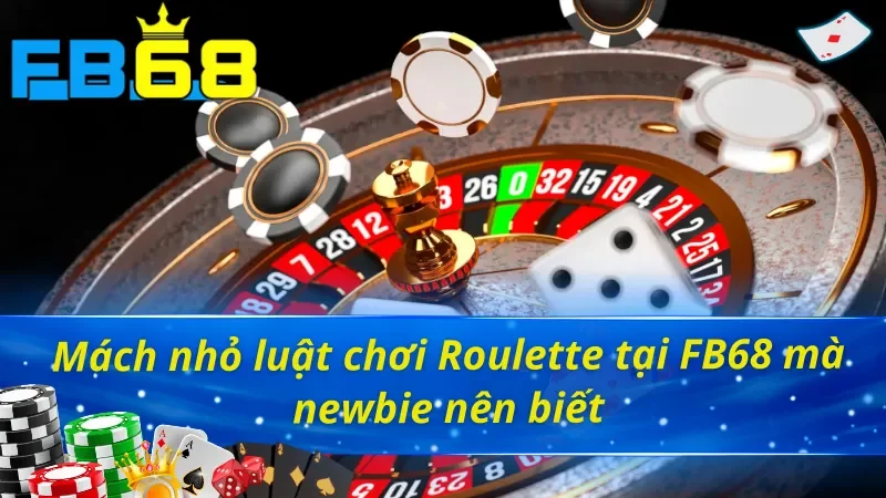 Roulette - Siêu Phẩm Giúp Khách Hàng Làm Giàu Cực Nhanh Cùng FB68 5 Mách nhỏ luật chơi Roulette FB68 mà newbie nên biết