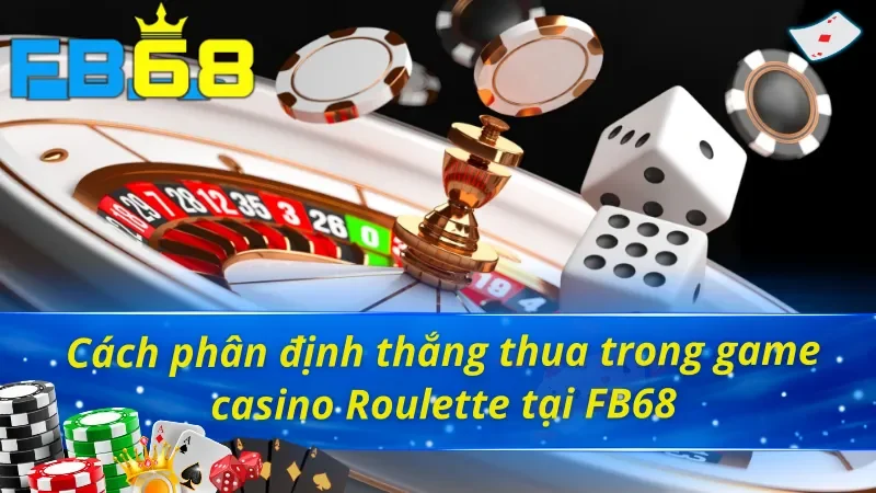 Roulette - Siêu Phẩm Giúp Khách Hàng Làm Giàu Cực Nhanh Cùng FB68 6 Cách phân định thắng thua trong Roulette FB68