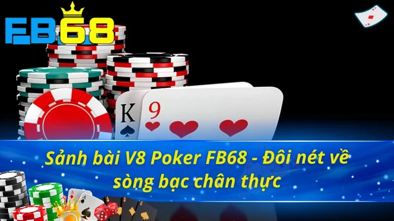 Sảnh V8 Poker - Trải Nghiệm Thế Giới Casino Xa Hoa Số 1 Châu Á Tại FB68 2 Khám phá sảnh game bài V8 Poker FB68 siêu thực
